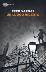 Un luogo incerto. I casi del commissario Adamsberg. Vol. 6 libro