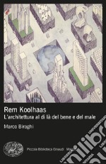 Rem Koolhaas. L'architettura al di là del bene e del male libro