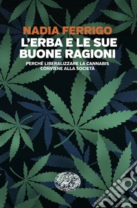 L'erba e le sue buone ragioni. Perché liberalizzare la cannabis conviene alla società libro