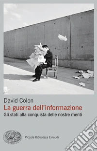 La guerra dell'informazione. Gli stati alla conquista delle nostre menti