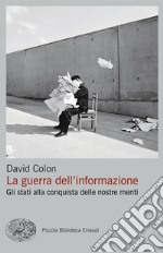 La guerra dell'informazione. Gli stati alla conquista delle nostre menti libro