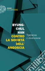 Contro la società dell'angoscia. Speranza e rivoluzione libro