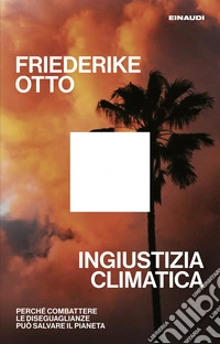 Ingiustizia climatica. Perché combattere le diseguaglianze può salvare il pianeta libro