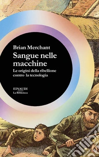 Sangue nelle macchine. Le origini della ribellione contro la tecnologia libro