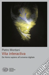 Vita interactiva. Da Homo sapiens all'universo digitale libro
