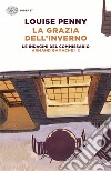 La grazia dell'inverno. Le indagini del commissario Armand Gamache. Vol. 2 libro di Penny Louise