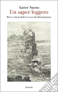 Un saper leggero. Breve storia dell'eccesso di informazione libro