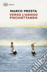 Verso l'abisso fischiettando libro