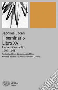Il Seminario. Libro XV. L'atto psicoanalitico (1967-1968) libro