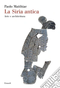 La Siria antica. Arte e architettura
