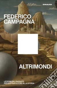 Altrimondi. Lezioni dal passato per sopravvivere alla Storia libro