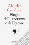 Elogio dell'ignoranza e dell'errore libro di Carofiglio Gianrico