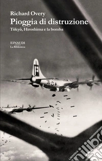 Pioggia di distruzione. Tokyo, Hiroshima e la bomba libro
