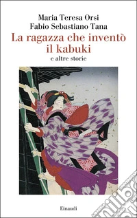 La ragazza che inventò il kabuki e altre storie libro