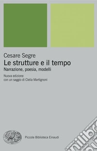 Le strutture e il tempo. Narrazione, poesia, modelli. Nuova ediz. libro