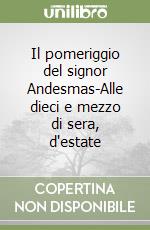 Il pomeriggio del signor Andesmas-Alle dieci e mezzo di sera, d'estate libro