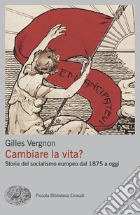 Cambiare la vita? Storia del socialismo europeo dal 1875 a oggi libro