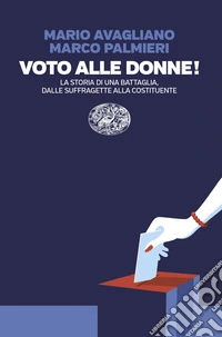 Voto alle donne! La storia di una battaglia, dalle suffragette alla Costituente libro