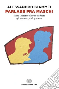 Parlare fra maschi. Stare insieme dentro & fuori gli stereotipi di genere