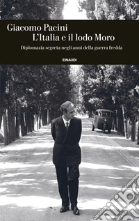 L'Italia e il lodo Moro. Diplomazia segreta negli anni della guerra fredda libro