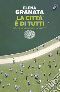 La città è di tutti. Ciò che ha valore non ha prezzo libro