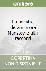 La finestra della signora Manstey e altri racconti libro