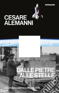 Dalle pietre alle stelle. Una storia logistica dell'umanità libro
