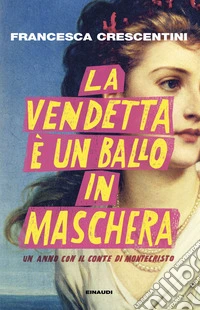 La vendetta è un ballo in maschera. Un anno con "Il conte di Montecristo" libro