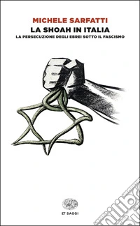 La Shoah in Italia. La persecuzione degli ebrei sotto il fascismo libro