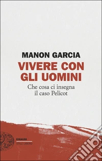 Vivere con gli uomini. Che cosa ci insegna il caso Pelicot libro