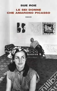 Le sei donne che amarono Picasso libro