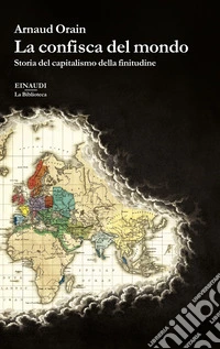 La confisca del mondo. Storia del capitalismo della finitudine libro