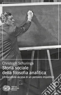 Storia sociale della filosofia analitica. L'irresistibile ascesa di un pensiero impolitico libro
