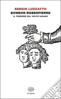 Bonbon Robespierre. Il terrore dal volto umano libro