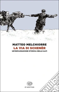 La via di Schenèr. Un'esplorazione storica nelle Alpi libro