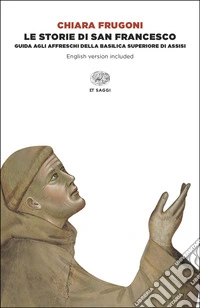 Le storie di San Francesco. Guida agli affreschi della Basilica superiore di Assisi. Ediz. italiana e inglese libro