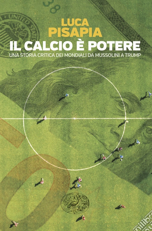 Il calcio è potere. Una storia critica dei mondiali da Mussolini a Trump
