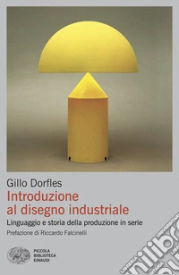 Introduzione al disegno industriale. Linguaggio e storia della produzione in serie