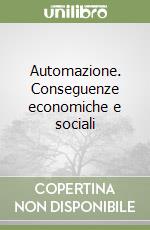 Automazione. Conseguenze economiche e sociali libro