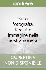 Sulla fotografia. Realtà e immagine nella nostra società libro