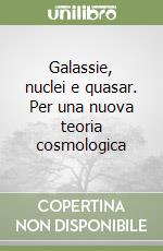 Galassie, nuclei e quasar. Per una nuova teoria cosmologica libro