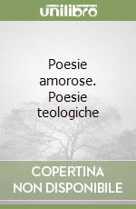 Poesie amorose. Poesie teologiche libro