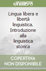 Lingua libera e libertà linguistica. Introduzione alla linguistica storica libro