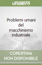 Problemi umani del macchinismo industriale libro
