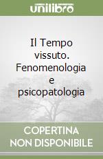 Il Tempo vissuto. Fenomenologia e psicopatologia libro