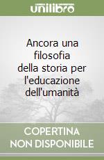 Ancora una filosofia della storia per l'educazione dell'umanità libro