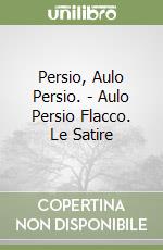 Persio, Aulo Persio. - Aulo Persio Flacco. Le Satire libro