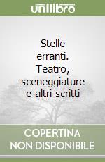 Stelle erranti. Teatro, sceneggiature e altri scritti libro