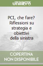 PCI, che fare? Riflessioni su strategia e obiettivi della sinistra libro