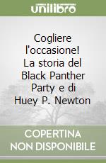 Cogliere l'occasione! La storia del Black Panther Party e di Huey P. Newton libro